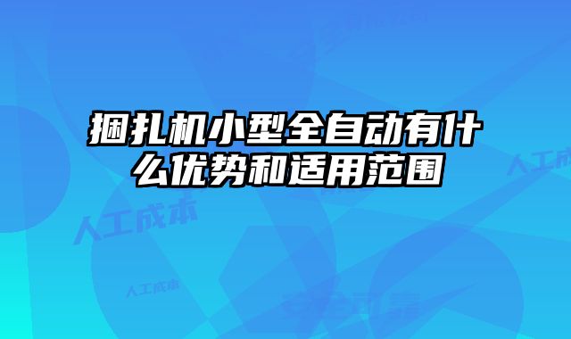 捆扎機(jī)小型全自動(dòng)有什么優(yōu)勢和適用范圍